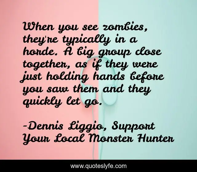 When you see zombies, they're typically in a horde. A big group close together, as if they were just holding hands before you saw them and they quickly let go.