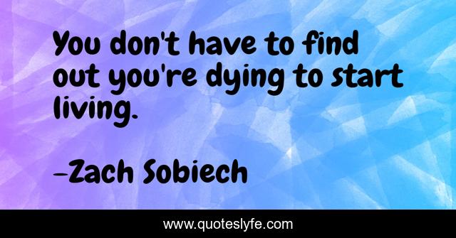 You don't have to find out you're dying to start living.