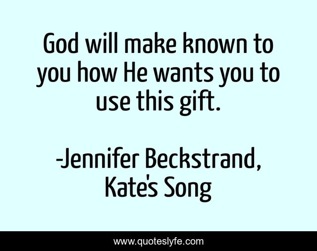 God will make known to you how He wants you to use this gift.