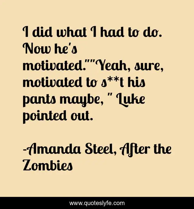 I did what I had to do. Now he's motivated.