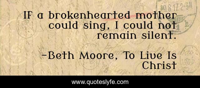 If a brokenhearted mother could sing, I could not remain silent.