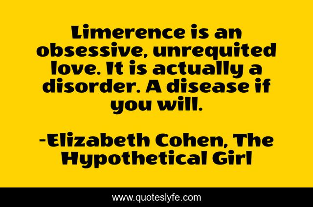 Limerence is an obsessive, unrequited love. It is actually a disorder. A disease if you will.