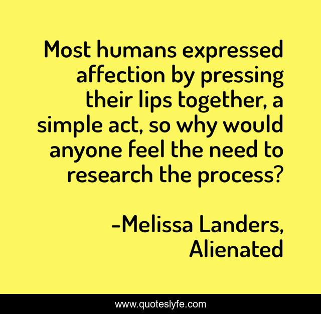 Most humans expressed affection by pressing their lips together, a simple act, so why would anyone feel the need to research the process?