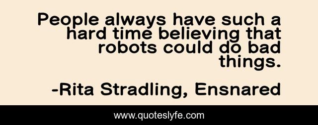 People always have such a hard time believing that robots could do bad things.