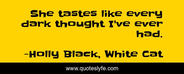 She tastes like every dark thought I've ever had.