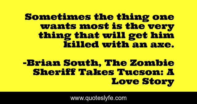 Sometimes the thing one wants most is the very thing that will get him killed with an axe.