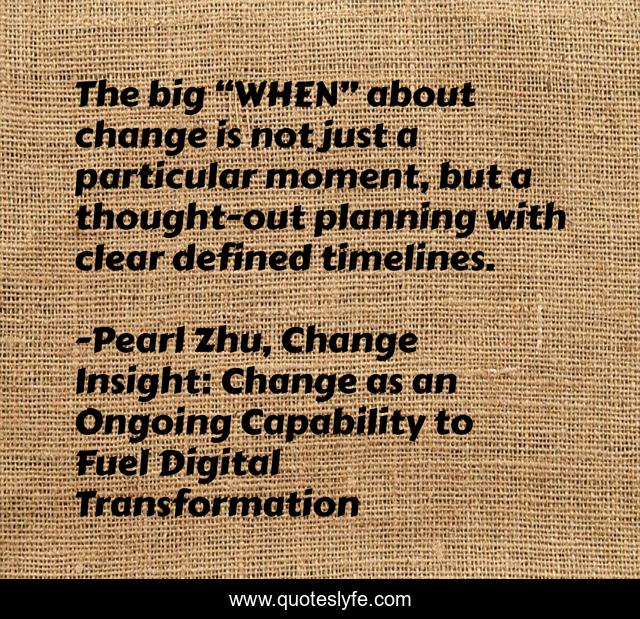 The big “WHEN” about change is not just a particular moment, but a thought-out planning with clear defined timelines.