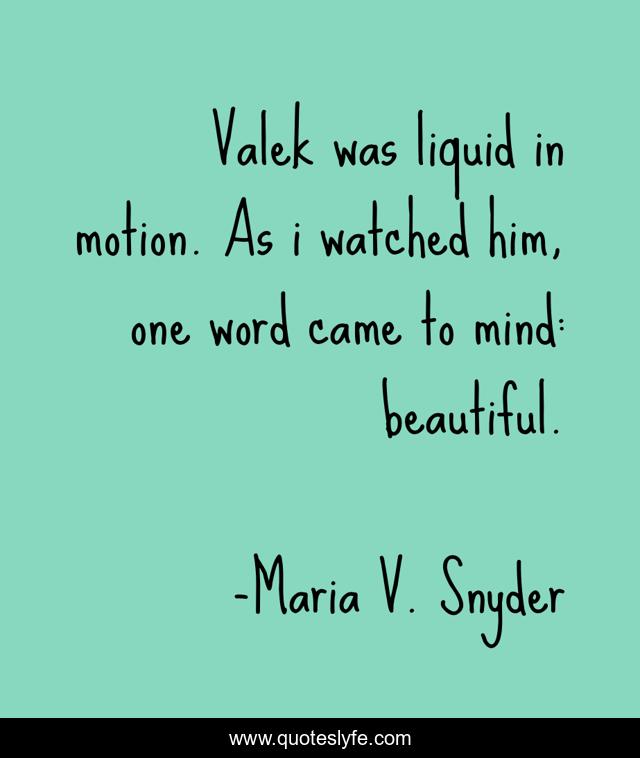 Valek was liquid in motion. As i watched him, one word came to mind: beautiful.