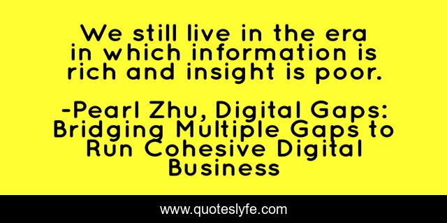 We still live in the era in which information is rich and insight is poor.