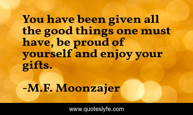 You have been given all the good things one must have, be proud of yourself and enjoy your gifts.