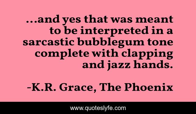 ...and yes that was meant to be interpreted in a sarcastic bubblegum tone complete with clapping and jazz hands.