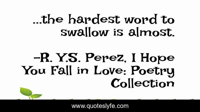 ...the hardest word to swallow is almost.