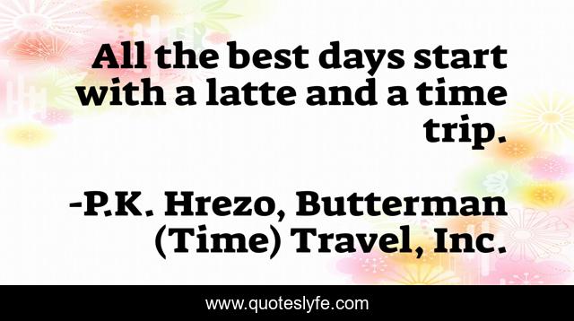 All the best days start with a latte and a time trip.