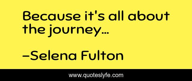 Because it's all about the journey...