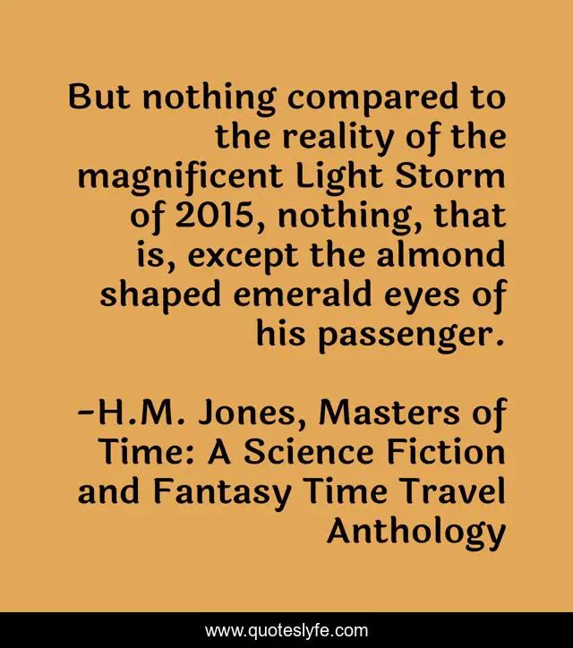 But nothing compared to the reality of the magnificent Light Storm of 2015, nothing, that is, except the almond shaped emerald eyes of his passenger.
