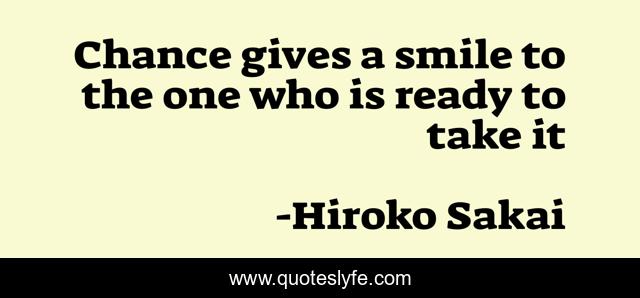 Chance gives a smile to the one who is ready to take it