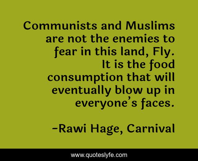 Communists and Muslims are not the enemies to fear in this land, Fly. It is the food consumption that will eventually blow up in everyone’s faces.