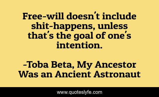 Free-will doesn't include shit-happens, unless that's the goal of one's intention.