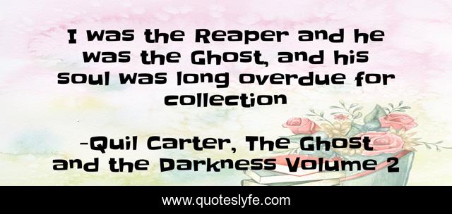 I was the Reaper and he was the Ghost, and his soul was long overdue for collection