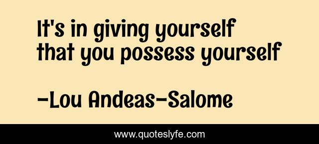 It's in giving yourself that you possess yourself