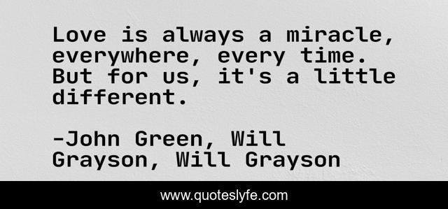 Love is always a miracle, everywhere, every time. But for us, it's a little different.
