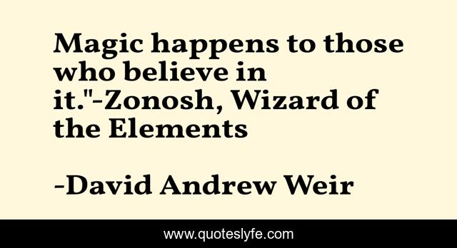 Magic happens to those who believe in it.