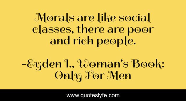 Morals are like social classes, there are poor and rich people.