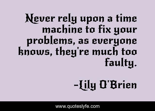 Never rely upon a time machine to fix your problems, as everyone knows, they're much too faulty.