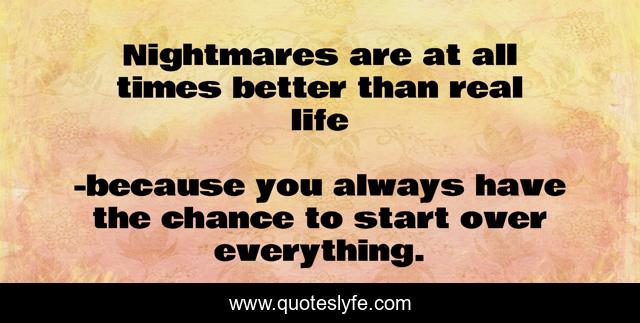 Nightmares are at all times better than real life