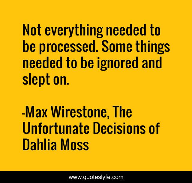 Not everything needed to be processed. Some things needed to be ignored and slept on.