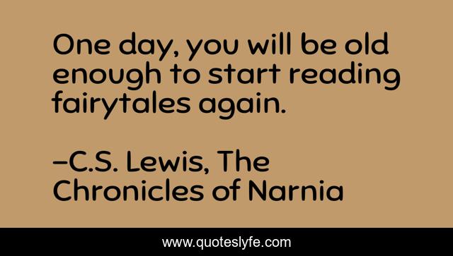 One day, you will be old enough to start reading fairytales again.
