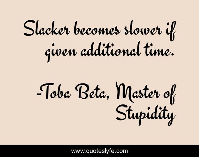 Slacker becomes slower if given additional time.