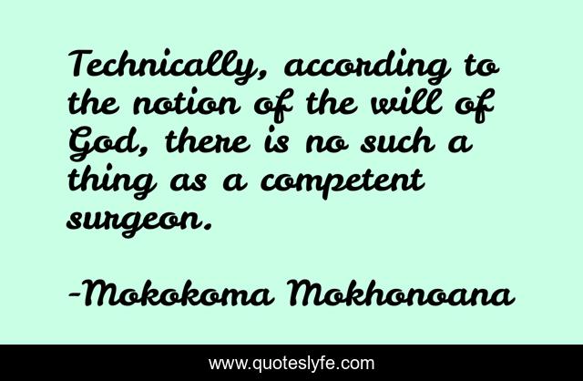Technically, according to the notion of the will of God, there is no such a thing as a competent surgeon.