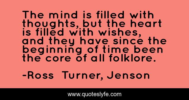 The mind is filled with thoughts, but the heart is filled with wishes, and they have since the beginning of time been the core of all folklore.