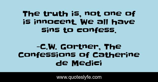The truth is, not one of is innocent. We all have sins to confess.