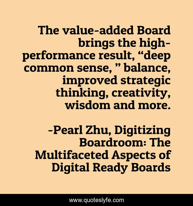 The value-added Board brings the high-performance result, “deep common sense, ” balance, improved strategic thinking, creativity, wisdom and more.