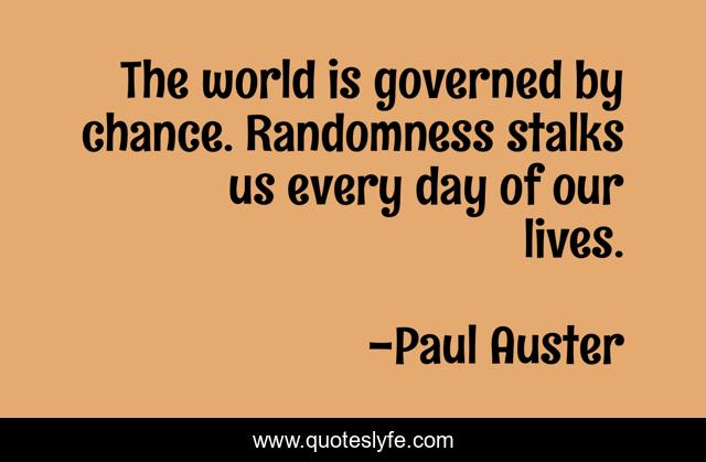 The world is governed by chance. Randomness stalks us every day of our lives.
