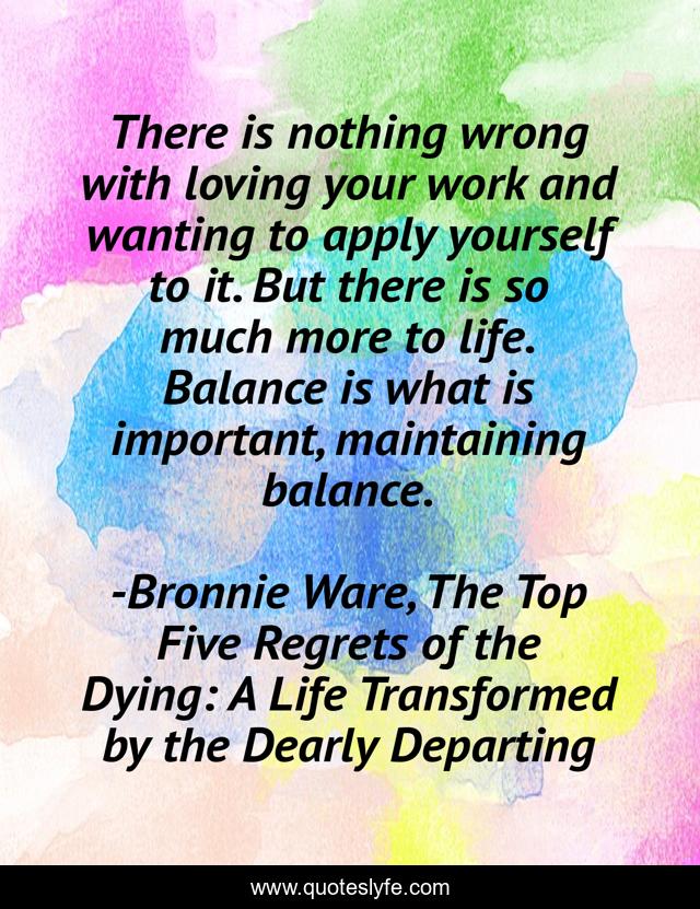 There is nothing wrong with loving your work and wanting to apply yourself to it. But there is so much more to life. Balance is what is important, maintaining balance.
