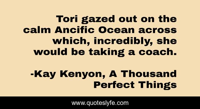 Tori gazed out on the calm Ancific Ocean across which, incredibly, she would be taking a coach.