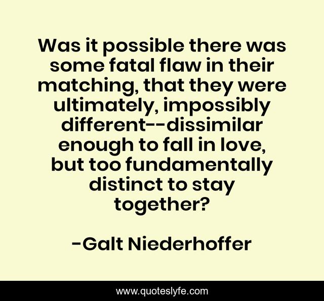 Was it possible there was some fatal flaw in their matching, that they were ultimately, impossibly different--dissimilar enough to fall in love, but too fundamentally distinct to stay together?