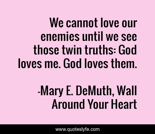 We cannot love our enemies until we see those twin truths: God loves me. God loves them.