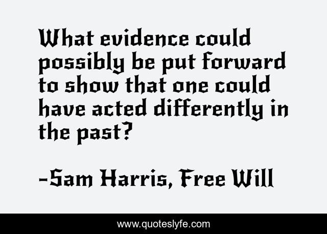 What evidence could possibly be put forward to show that one could have acted differently in the past?