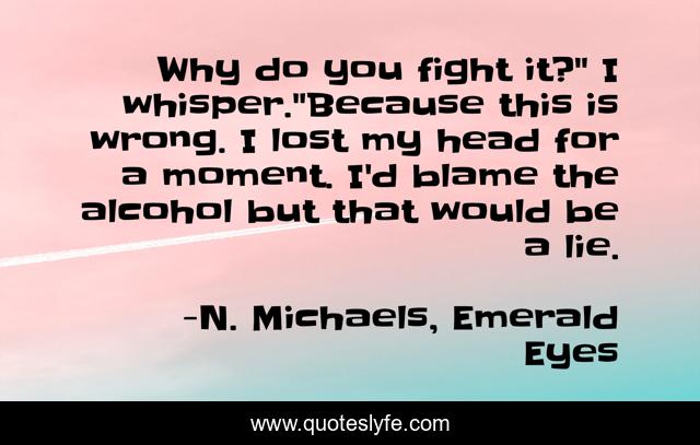 Why do you fight it?