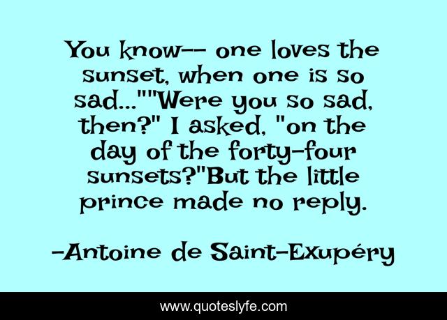 You know-- one loves the sunset, when one is so sad...