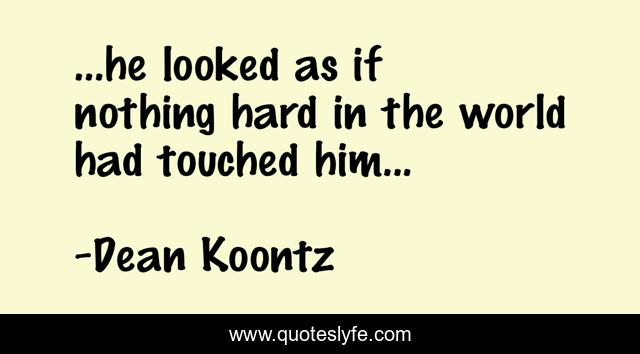 ...he looked as if nothing hard in the world had touched him...