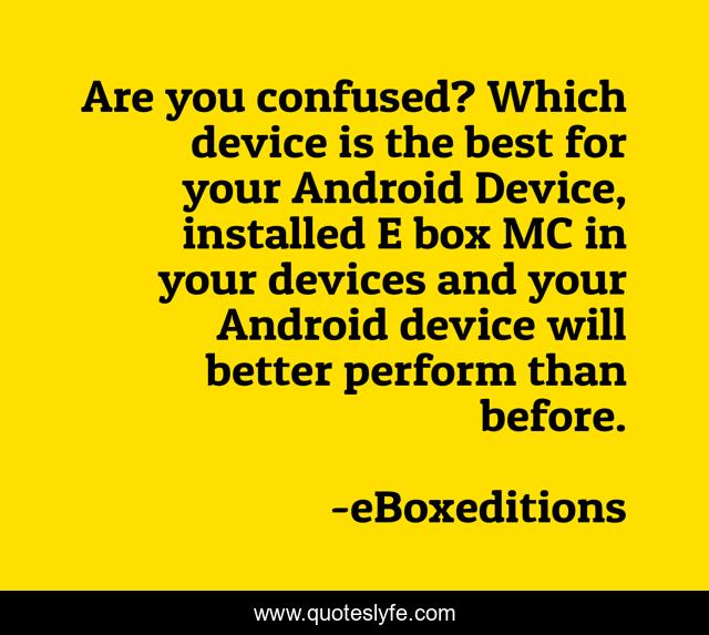 Are you confused? Which device is the best for your Android Device, installed E box MC in your devices and your Android device will better perform than before.