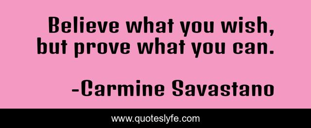 Believe what you wish, but prove what you can.