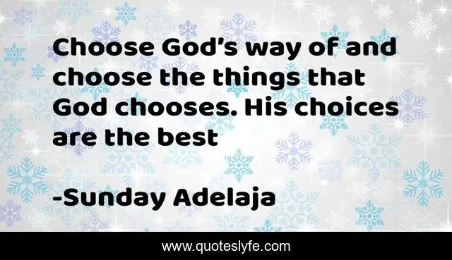 Choose God’s way of and choose the things that God chooses. His choices are the best