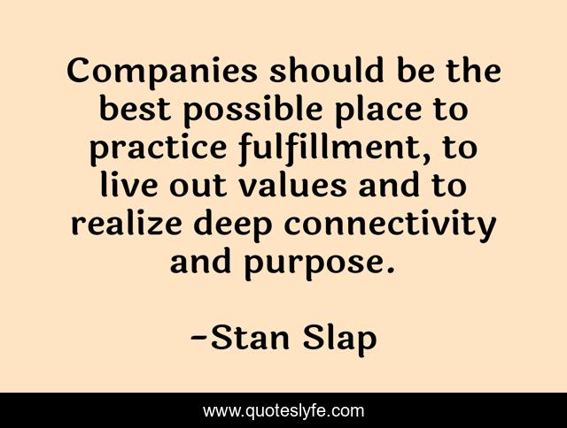 Companies should be the best possible place to practice fulfillment, to live out values and to realize deep connectivity and purpose.