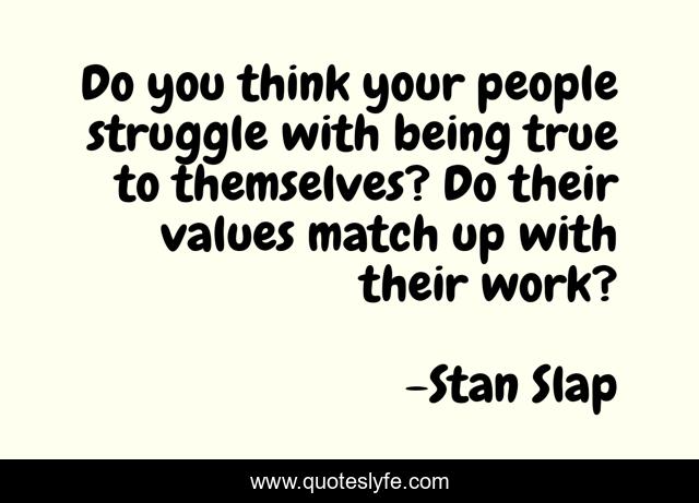 Do you think your people struggle with being true to themselves? Do their values match up with their work?